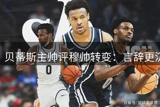 贝蒂斯主帅评穆帅转变：言辞更沉稳成熟